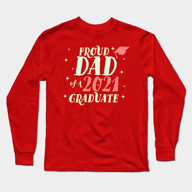 Proud Dad of a Class of 2021 Graduate Long Sleeve T-Shirt by OrangeMonkeyArt